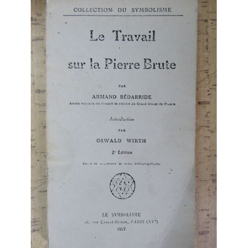Le Travail Sur La Pierre Brute "Franc - Maçonnerie " / Armand Bédarride - Introduction : Oswald Wirth / Éditions Le Symbolisme - 2è Édition 1927