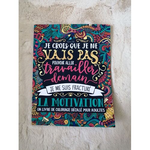 Un Livre De Coloriage Décalé Pour Adultes: Je Crois Que Je Ne Vais Pas Pouvoir Aller Travailler Demain, Je Me Suis Fracturé La Motivation