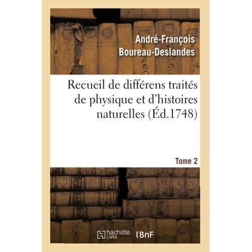 Recueil De Différens Traités De Physique Et D'histoires Naturelles. Tome 2