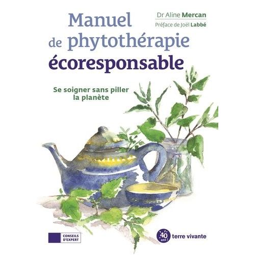 Manuel De Phytothérapie Écoresponsable - Se Soigner Sans Piller La Planète