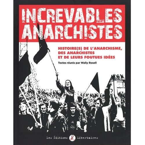 Increvables Anarchistes - Histoire(S) De L'anarchisme, Des Anarchistes Et De Leurs Foutues Idées