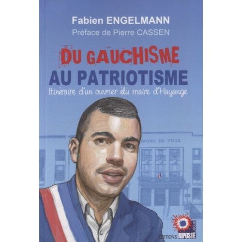 Du Gauchisme Au Patriotisme - Itinéraire D'un Ouvrier Élu Maire D'hayange