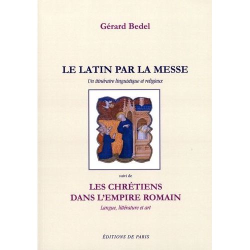 Le Latin Par La Messe - Un Itinéraire Linguistique Et Religieux Suivi De Les Chrétiens Dans L'empire Romain : Langue, Littérature Et Art