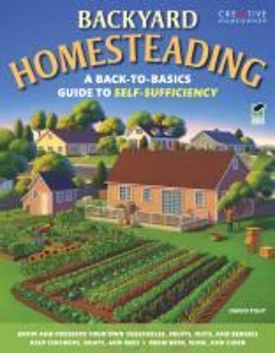 Backyard Homesteading: A Back-To-Basics Guide To Self-Sufficiency