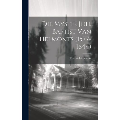 Die Mystik Joh. Baptist Van Helmonts (1577-1644)