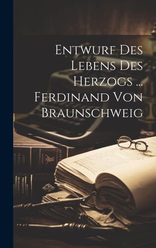 Entwurf Des Lebens Des Herzogs ... Ferdinand Von Braunschweig