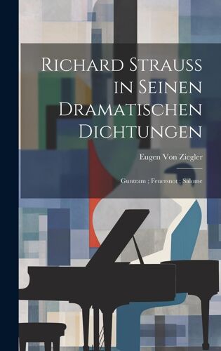 Richard Strauss In Seinen Dramatischen Dichtungen: Guntram ; Feuersnot ; Salome