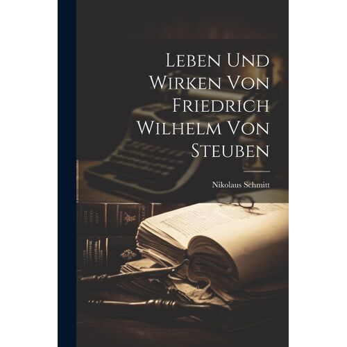 Leben Und Wirken Von Friedrich Wilhelm Von Steuben