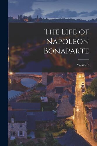 The Life Of Napoleon Bonaparte; Volume 2