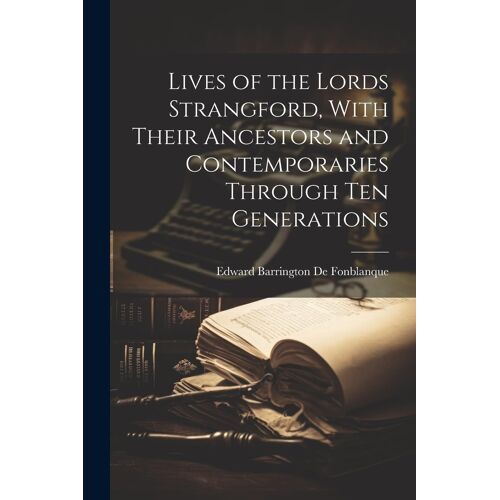 Lives Of The Lords Strangford, With Their Ancestors And Contemporaries Through Ten Generations