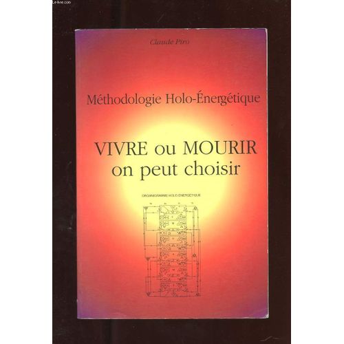 Methodologie Holo-Energetique. Vivre Ou Mourir On Peut Choisir