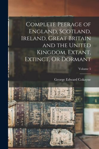 Complete Peerage Of England, Scotland, Ireland, Great Britain And The United Kingdom, Extant, Extinct, Or Dormant; Volume 5