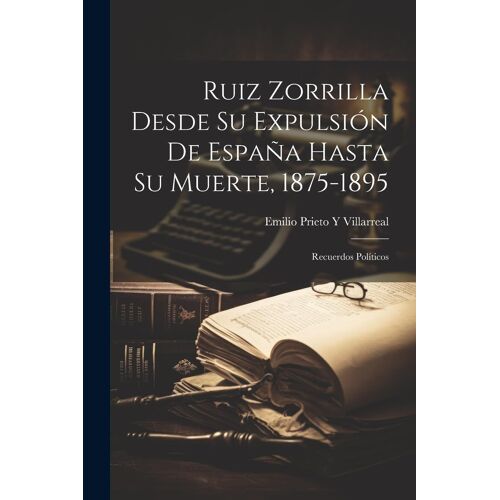 Ruiz Zorrilla Desde Su Expulsión De España Hasta Su Muerte, 1875-1895