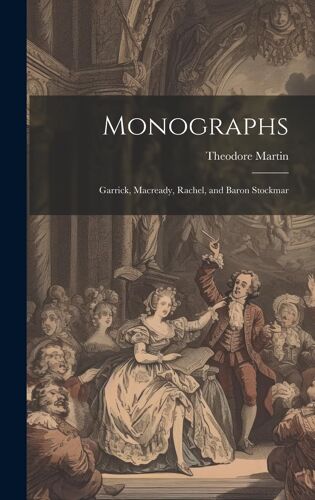 Monographs: Garrick, Macready, Rachel, And Baron Stockmar