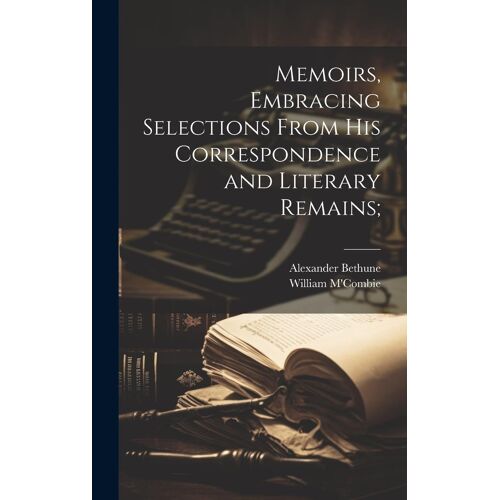 Memoirs, Embracing Selections From His Correspondence And Literary Remains;