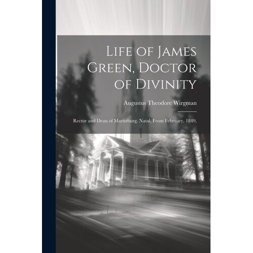 Life Of James Green, Doctor Of Divinity: Rector And Dean Of Maritzburg. Natal, From February, 1849,