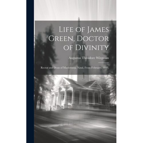 Life Of James Green, Doctor Of Divinity: Rector And Dean Of Maritzburg. Natal, From February, 1849,