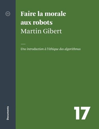 Faire La Morale Aux Robots - Une Introduction À L?Éthique Des Algorithmes