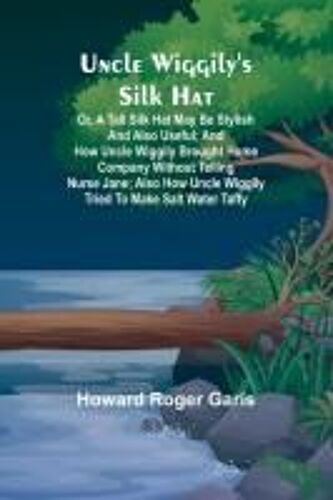 Uncle Wiggily's Silk Hat; Or, A Tall Silk Hat May Be Stylish And Also Useful; And How Uncle Wiggily Brought Home Company Without Telling Nurse Jane; Also How Uncle Wiggily Tried To Make Salt Water Taffy
