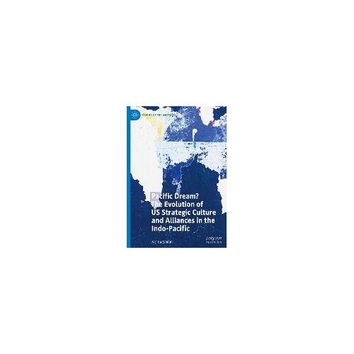 Pacific Dream? The Evolution Of Us Strategic Culture And Alliances In The Indo-Pacific