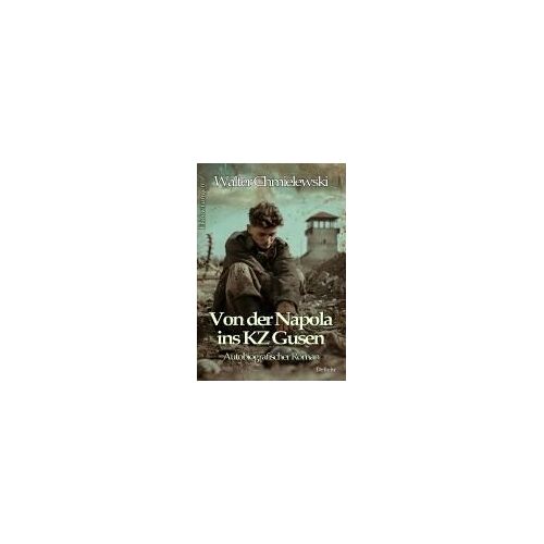 Von Der Napola Ins Kz Gusen - Autobiografischer Roman - Erinnerungen