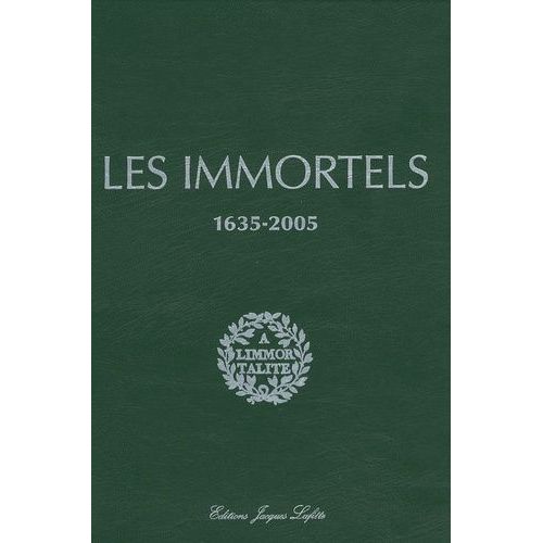 Les Immortels - Dictionnaire Biographique Et Chronologique Des Membres De L'académie Française Depuis Sa Création En 1635 Jusqu'au Début Du Xxie Siècle