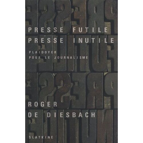 Presse Futile, Presse Inutile - Plaidoyer Pour Le Journalisme