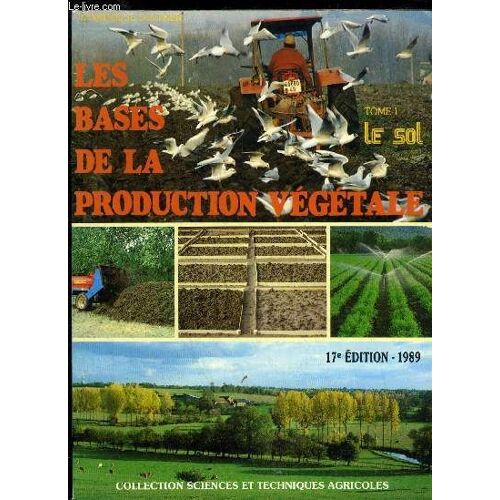 Phytotechnie Generale - Les Bases De La Production Vegetale - Tome 1 Le Sol