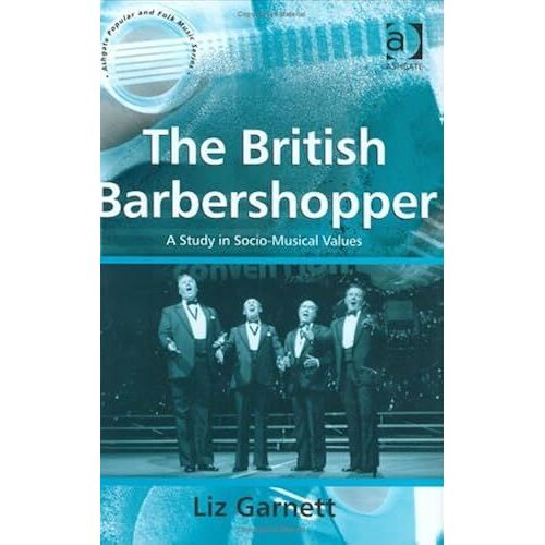 The British Barbershopper: A Study In Socio-Musical Values (Ashgate Popular And Folk Music Series)