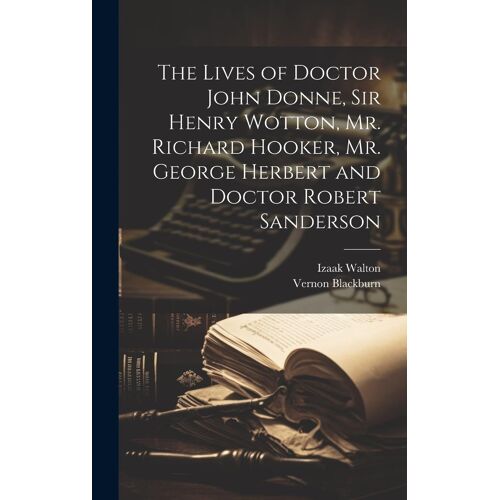 The Lives Of Doctor John Donne, Sir Henry Wotton, Mr. Richard Hooker, Mr. George Herbert And Doctor Robert Sanderson