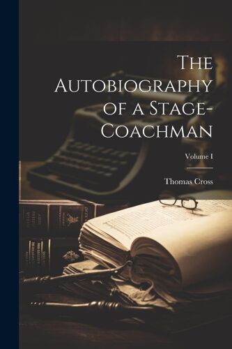 The Autobiography Of A Stage-Coachman; Volume I