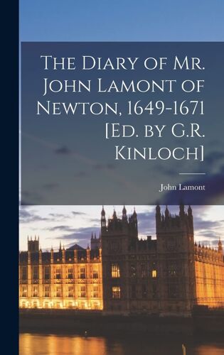 The Diary Of Mr. John Lamont Of Newton, 1649-1671 [Ed. By G.R. Kinloch]