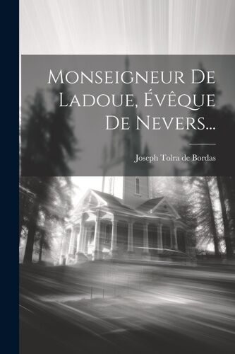Monseigneur De Ladoue, Évêque De Nevers...