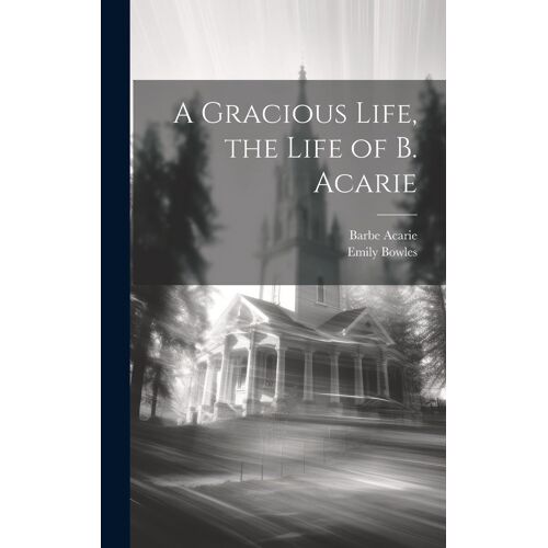 A Gracious Life, The Life Of B. Acarie