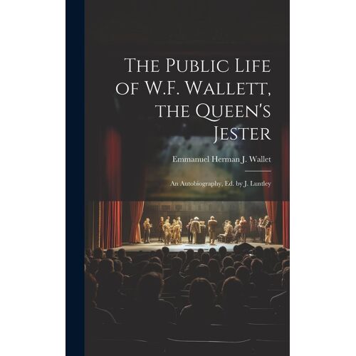 The Public Life Of W.F. Wallett, The Queen's Jester: An Autobiography, Ed. By J. Luntley