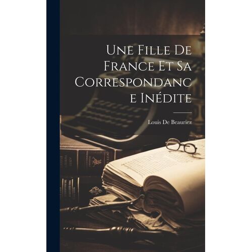 Une Fille De France Et Sa Correspondance Inédite