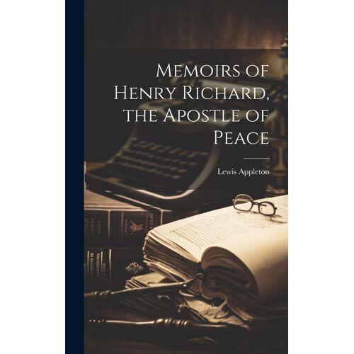 Memoirs Of Henry Richard, The Apostle Of Peace