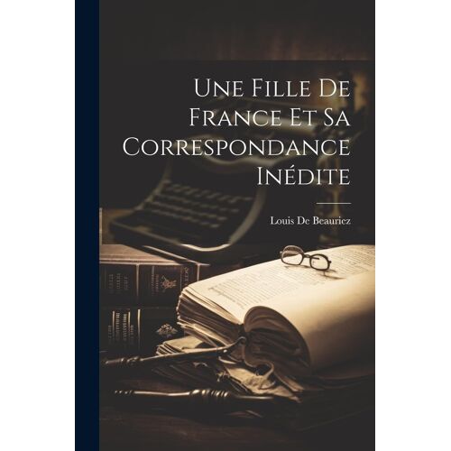 Une Fille De France Et Sa Correspondance Inédite