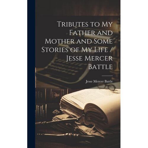 Tributes To My Father And Mother And Some Stories Of My Life / Jesse Mercer Battle