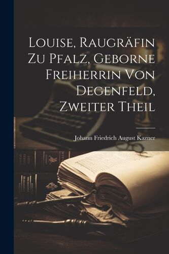 Louise, Raugräfin Zu Pfalz, Geborne Freiherrin Von Degenfeld, Zweiter Theil