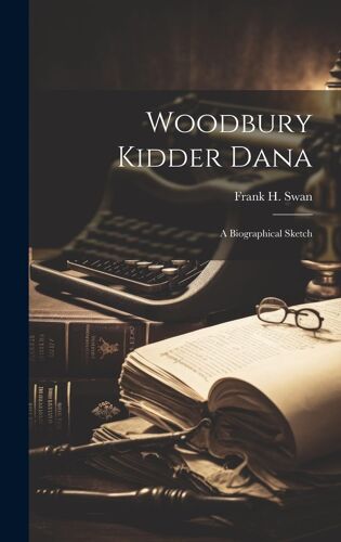 Woodbury Kidder Dana; A Biographical Sketch