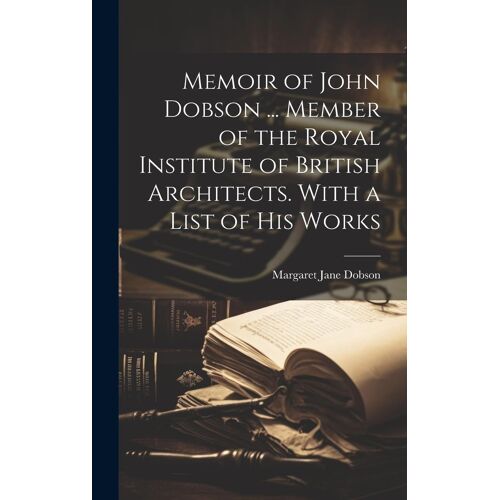 Memoir Of John Dobson ... Member Of The Royal Institute Of British Architects. With A List Of His Works