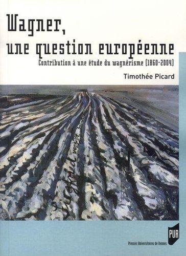 Wagner, Une Question Européenne - Contribution À Une Étde Du Wagnérisme (1860-2004)