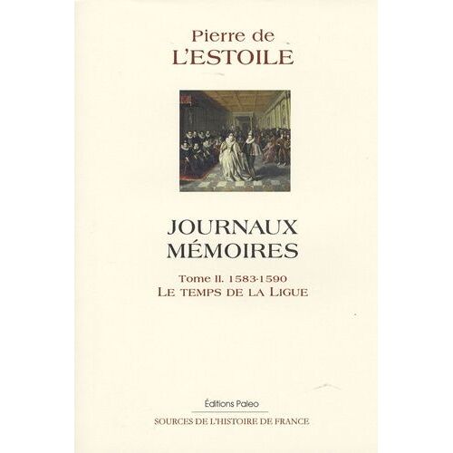 Journaux, Mémoires - Tome 2, 1583-1590, Le Temps De La Ligue