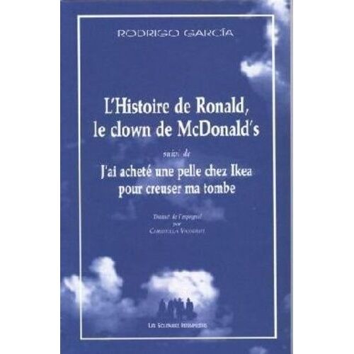 L'histoire De Ronald, Le Clown De Chez Mcdonald's - Suivi De J'ai Acheté Une Pelle Chez Ikea Pour Creuser Ma Tombe
