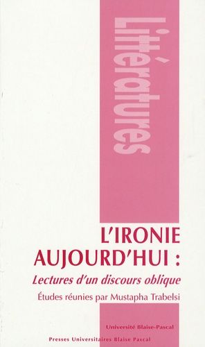 L'ironie Aujourd'hui : Lectures D'un Discours Oblique