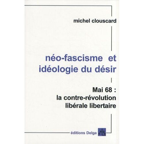 Néo-Fascisme Et Idéologie Du Désir - Mai 68 : La Contre-Révolution Libérale Libertaire