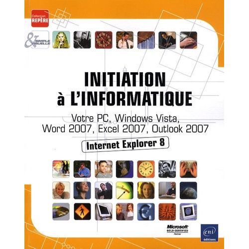 Initiation À L'informatique - Votre Pc, Windows Vista, Word 2007, Excel 2007, Outlook 2007, Internet Explorer 8