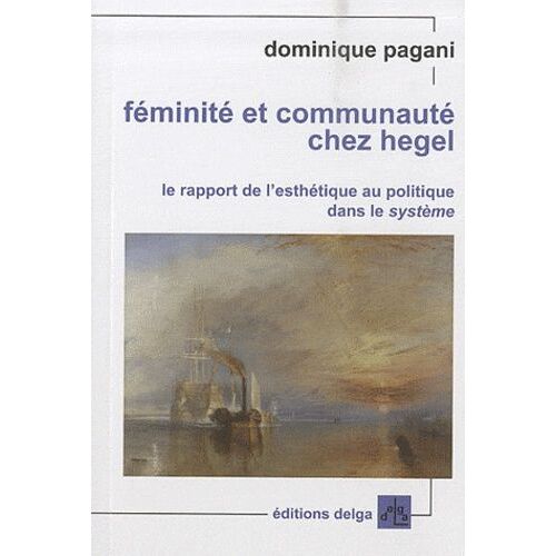 Féminité Et Communauté Chez Hegel - Le Rapport De L'esthétique Au Politique Dans Le Système