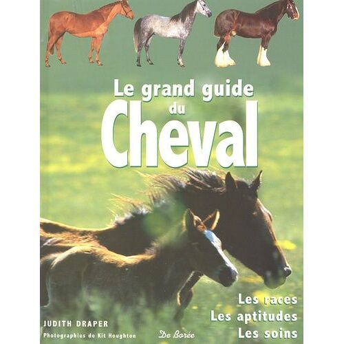 Le Grand Guide Du Cheval - Les Races, Les Aptitudes, Les Soins